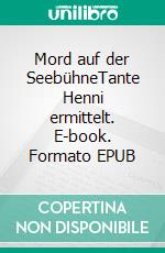 Mord auf der SeebühneTante Henni ermittelt. E-book. Formato EPUB ebook