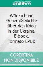 Wäre ich ein GeneralGedichte über den Krieg in der Ukraine. E-book. Formato EPUB ebook