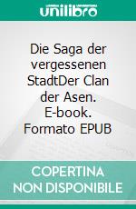 Die Saga der vergessenen StadtDer Clan der Asen. E-book. Formato EPUB ebook