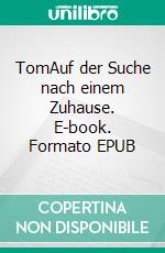 TomAuf der Suche nach einem Zuhause. E-book. Formato EPUB ebook