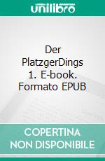 Der PlatzgerDings 1. E-book. Formato EPUB ebook