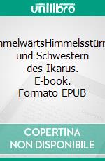 HimmelwärtsHimmelsstürmer und Schwestern des Ikarus. E-book. Formato EPUB ebook