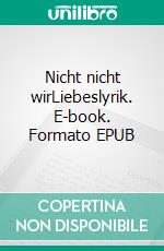 Nicht nicht wirLiebeslyrik. E-book. Formato EPUB ebook