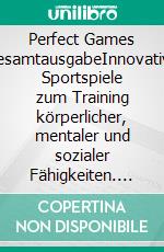 Perfect Games GesamtausgabeInnovative Sportspiele zum Training körperlicher, mentaler und sozialer Fähigkeiten. E-book. Formato EPUB ebook