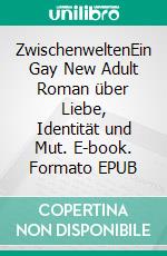 ZwischenweltenEin Gay New Adult Roman über Liebe, Identität und Mut. E-book. Formato EPUB ebook
