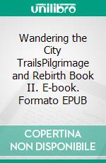 Wandering the City TrailsPilgrimage and Rebirth Book II. E-book. Formato EPUB ebook