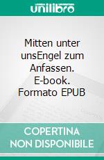 Mitten unter unsEngel zum Anfassen. E-book. Formato EPUB ebook