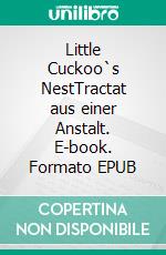 Little Cuckoo`s NestTractat aus einer Anstalt. E-book. Formato EPUB ebook