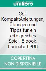 Golf KompaktAnleitungen, Übungen und Tipps für ein erfolgreiches Spiel. E-book. Formato EPUB ebook