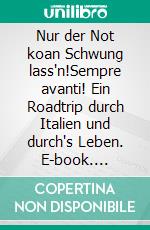 Nur der Not koan Schwung lass'n!Sempre avanti! Ein Roadtrip durch Italien und durch's Leben. E-book. Formato EPUB ebook