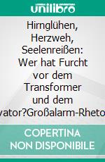 Hirnglühen, Herzweh, Seelenreißen: Wer hat Furcht vor dem Transformer und dem Innovator?Großalarm-Rhetorik, Drama-Tumulte, Skandal-Spektakel, Zukunfts-Konflikte.. E-book. Formato EPUB ebook