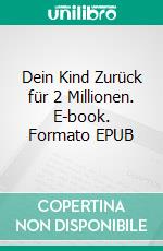 Dein Kind Zurück für 2 Millionen. E-book. Formato EPUB ebook
