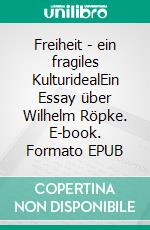 Freiheit - ein fragiles KulturidealEin Essay über Wilhelm Röpke. E-book. Formato EPUB ebook