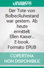 Der Tote von BolbecRuhestand war gestern. Ab heute ermittelt Ellen Kaiser.. E-book. Formato EPUB ebook