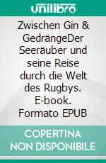 Zwischen Gin & GedrängeDer Seeräuber und seine Reise durch die Welt des Rugbys. E-book. Formato EPUB ebook