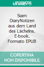 Siam DiaryNotizen aus dem Land des Lächelns. E-book. Formato EPUB ebook
