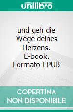 und geh die Wege deines Herzens. E-book. Formato EPUB ebook