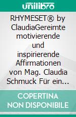 RHYMESET® by ClaudiaGereimte motivierende und inspirierende Affirmationen von Mag. Claudia Schmuck Für ein positives Mindset und ein glückliches, erfülltes und erfolgreiches Leben. E-book. Formato EPUB ebook