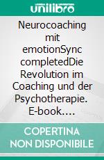 Neurocoaching mit emotionSync completedDie Revolution im Coaching und der Psychotherapie. E-book. Formato EPUB ebook