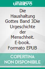 Die Haushaltung Gottes Band 3Die Urgeschichte der Menschheit. E-book. Formato EPUB ebook