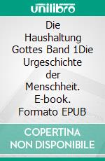 Die Haushaltung Gottes Band 1Die Urgeschichte der Menschheit. E-book. Formato EPUB ebook