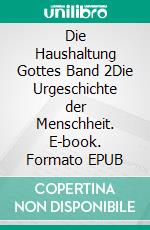 Die Haushaltung Gottes Band 2Die Urgeschichte der Menschheit. E-book. Formato EPUB ebook