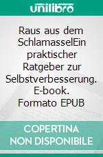 Raus aus dem SchlamasselEin praktischer Ratgeber zur Selbstverbesserung. E-book. Formato EPUB ebook