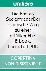 Die Ehe als SeelenfriedenDer islamische Weg zu einer erfüllten Ehe. E-book. Formato EPUB ebook
