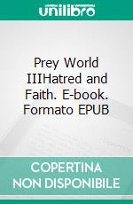 Prey World IIIHatred and Faith. E-book. Formato EPUB ebook