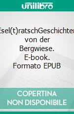 Esel(t)ratschGeschichten von der Bergwiese. E-book. Formato EPUB ebook