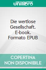 Die wertlose Gesellschaft. E-book. Formato EPUB ebook