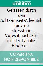 Gelassen durch den AdventAchtsamkeit-Adventskalender für eine stressfreie Vorweihnachszeit mit der Familie. E-book. Formato EPUB ebook