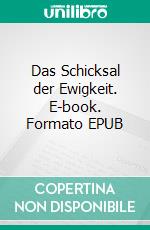 Das Schicksal der Ewigkeit. E-book. Formato EPUB ebook