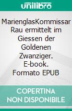 MarienglasKommissar Rau ermittelt im Giessen der Goldenen Zwanziger. E-book. Formato EPUB ebook