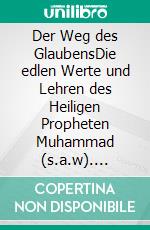 Der Weg des GlaubensDie edlen Werte und Lehren des Heiligen Propheten Muhammad (s.a.w). E-book. Formato EPUB ebook