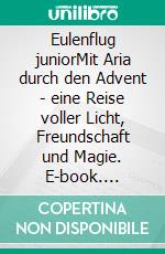 Eulenflug juniorMit Aria durch den Advent - eine Reise voller Licht, Freundschaft und Magie. E-book. Formato EPUB ebook