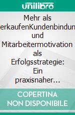 Mehr als VerkaufenKundenbindung und Mitarbeitermotivation als Erfolgsstrategie: Ein praxisnaher Ratgeber. E-book. Formato EPUB ebook