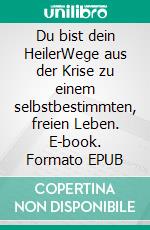 Du bist dein HeilerWege aus der Krise zu einem selbstbestimmten, freien Leben. E-book. Formato EPUB ebook
