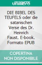 DIE BIBEL DES TEUFELS oder die satanischen Verse des Dr. Heinrich Faust. E-book. Formato EPUB ebook