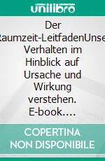Der Raumzeit-LeitfadenUnser Verhalten im Hinblick auf Ursache und Wirkung verstehen. E-book. Formato EPUB ebook