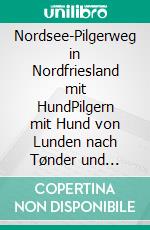 Nordsee-Pilgerweg in Nordfriesland mit HundPilgern mit Hund von Lunden nach Tønder und Løgumkloster. E-book. Formato EPUB ebook
