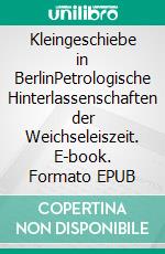 Kleingeschiebe in BerlinPetrologische Hinterlassenschaften der Weichseleiszeit. E-book. Formato EPUB ebook
