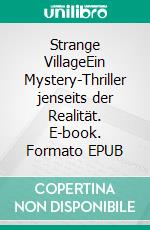 Strange VillageEin Mystery-Thriller jenseits der Realität. E-book. Formato EPUB ebook