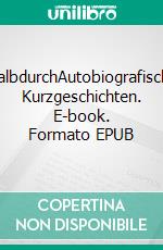 HalbdurchAutobiografische Kurzgeschichten. E-book. Formato EPUB ebook