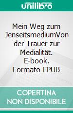 Mein Weg zum JenseitsmediumVon der Trauer zur Medialität. E-book. Formato EPUB ebook