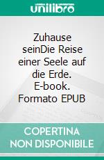 Zuhause seinDie Reise einer Seele auf die Erde. E-book. Formato EPUB ebook