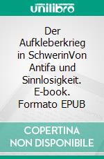 Der Aufkleberkrieg in SchwerinVon Antifa und Sinnlosigkeit. E-book. Formato EPUB ebook