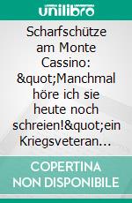 Scharfschütze am Monte Cassino: "Manchmal höre ich sie heute noch schreien!"ein Kriegsveteran bricht sein Schweigen. E-book. Formato EPUB ebook
