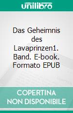 Das Geheimnis des Lavaprinzen1. Band. E-book. Formato EPUB ebook