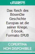 Das Reich des BösenDie Geschichte Europas ist die seiner Kriege. E-book. Formato EPUB ebook